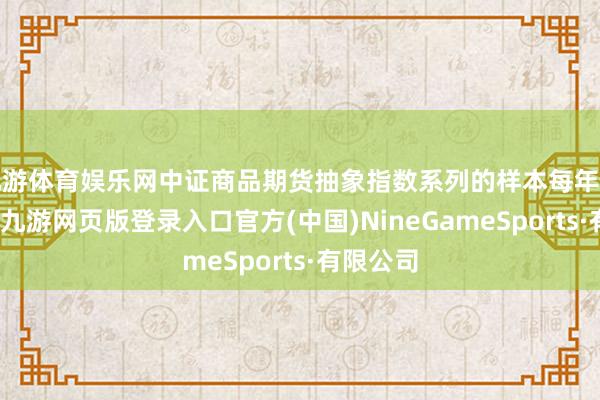 九游体育娱乐网中证商品期货抽象指数系列的样本每年出动一次-九游网页版登录入口官方(中国)NineGameSports·有限公司