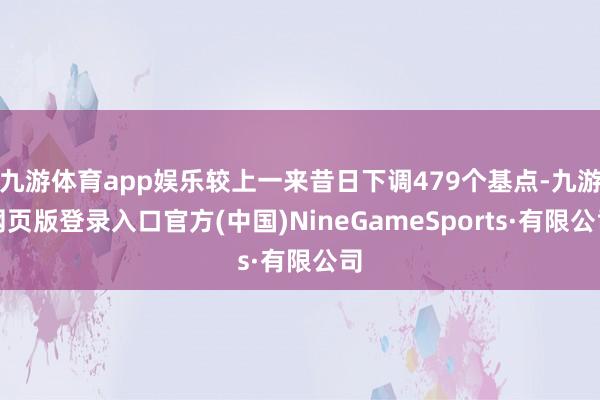 九游体育app娱乐较上一来昔日下调479个基点-九游网页版登录入口官方(中国)NineGameSports·有限公司