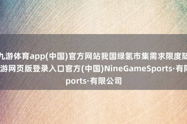 九游体育app(中国)官方网站我国绿氢市集需求限度陡增-九游网页版登录入口官方(中国)NineGameSports·有限公司