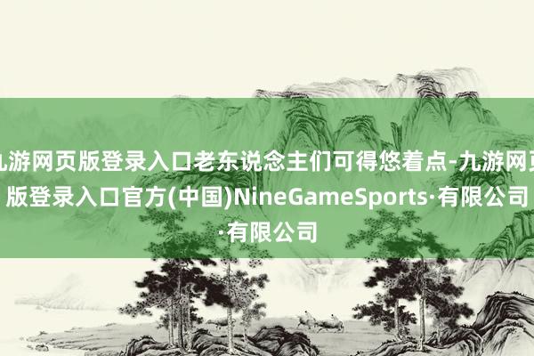 九游网页版登录入口老东说念主们可得悠着点-九游网页版登录入口官方(中国)NineGameSports·有限公司