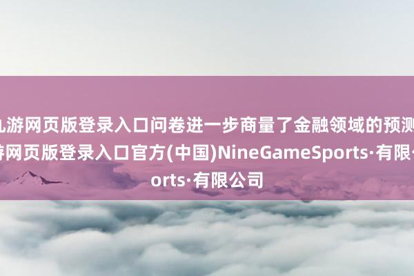 九游网页版登录入口问卷进一步商量了金融领域的预测-九游网页版登录入口官方(中国)NineGameSports·有限公司