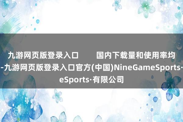 九游网页版登录入口        国内下载量和使用率均位列首位-九游网页版登录入口官方(中国)NineGameSports·有限公司